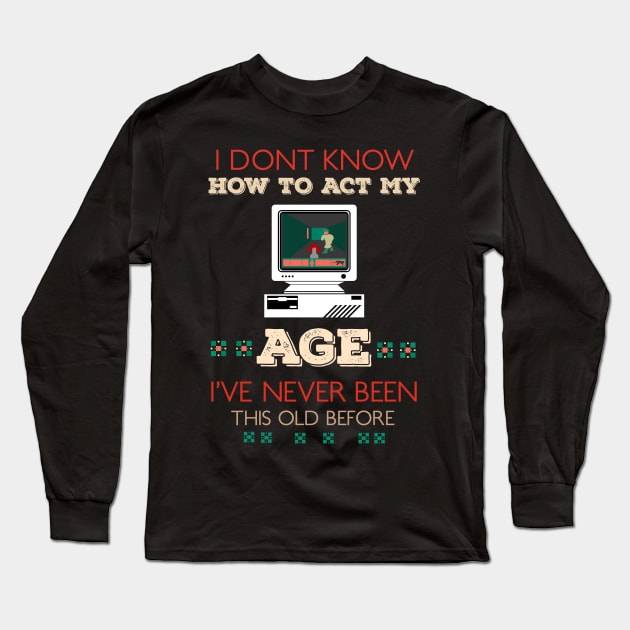 i dont know how to act my age i've never been this old before RE:COLOR 02 Long Sleeve T-Shirt by HCreatives